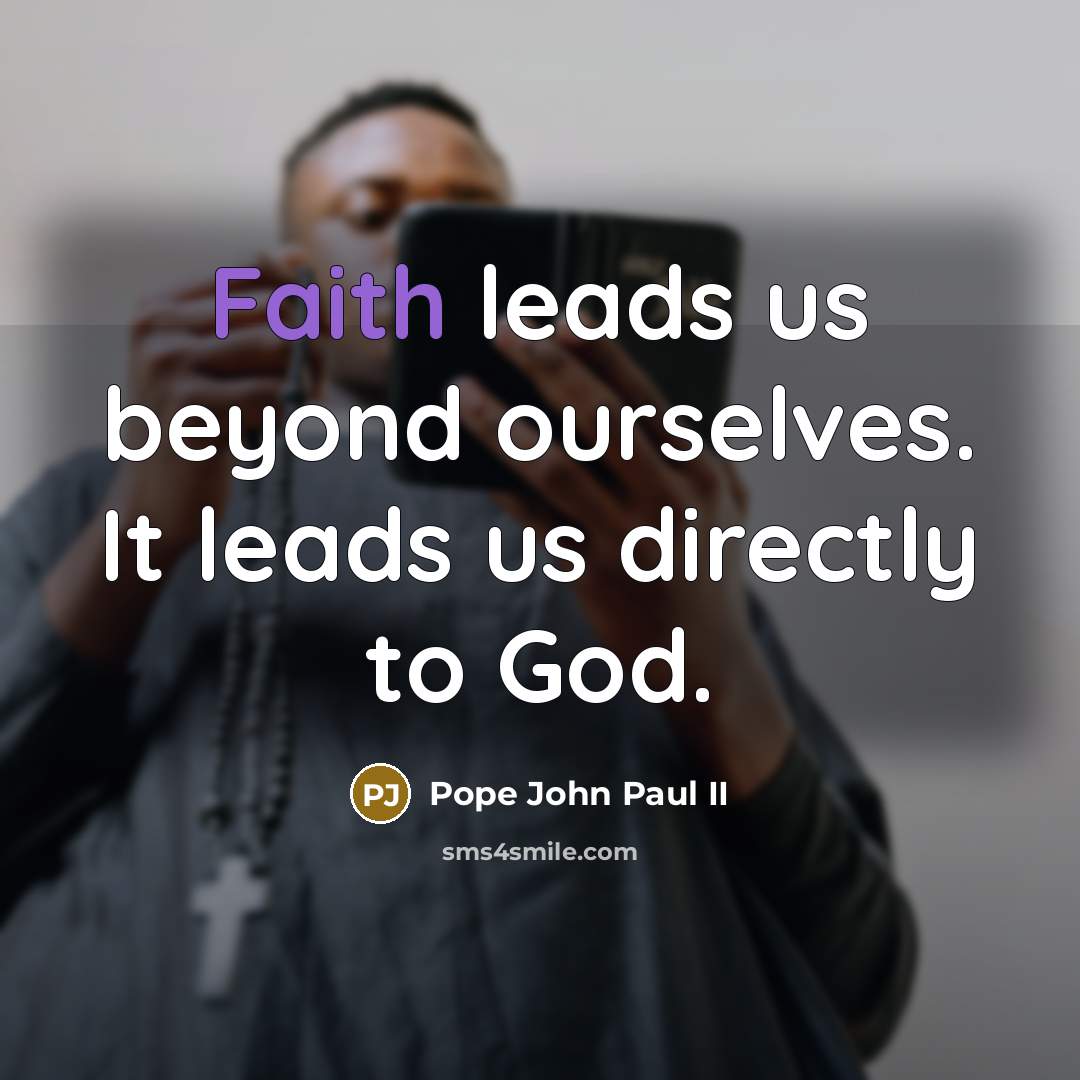 “Faith leads us beyond ourselves. It leads us directly to…” quote by Pope John Paul II