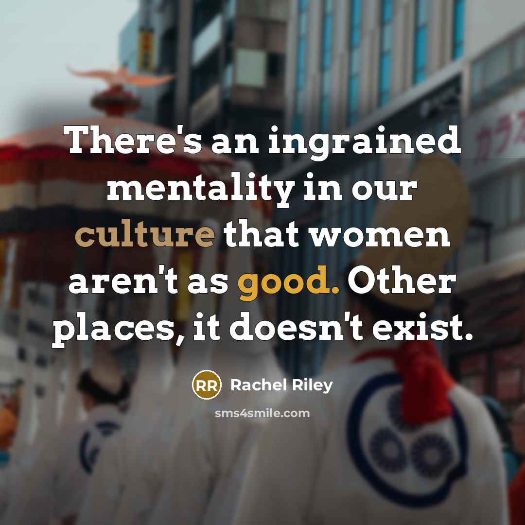 “There's an ingrained mentality in our culture that women aren't…” quote by Rachel Riley