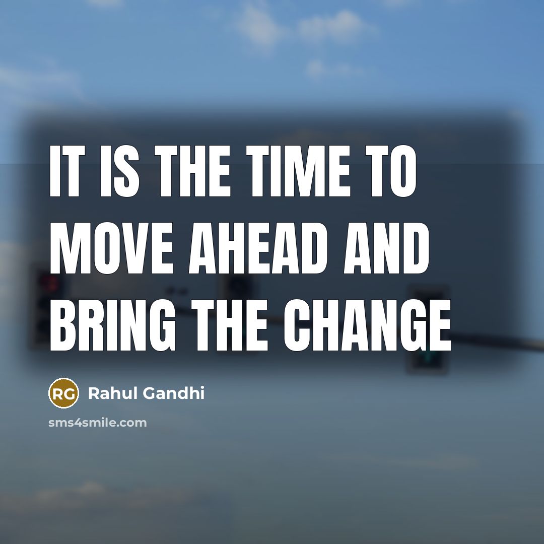 “It is the time to move ahead and bring the change” quote by Rahul Gandhi