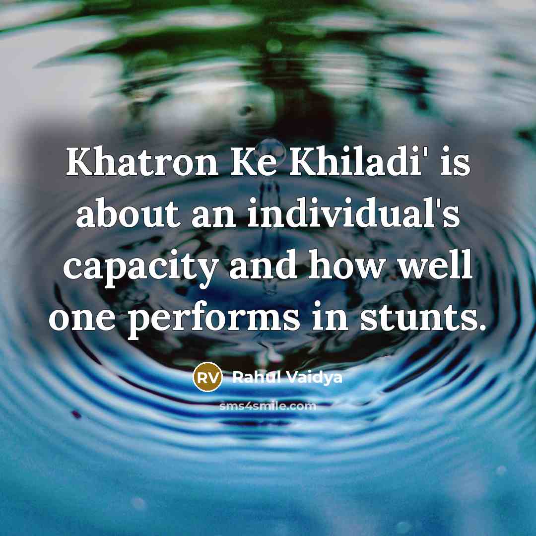 “Khatron Ke Khiladi' is about an individual's capacity and how…” quote by Rahul Vaidya