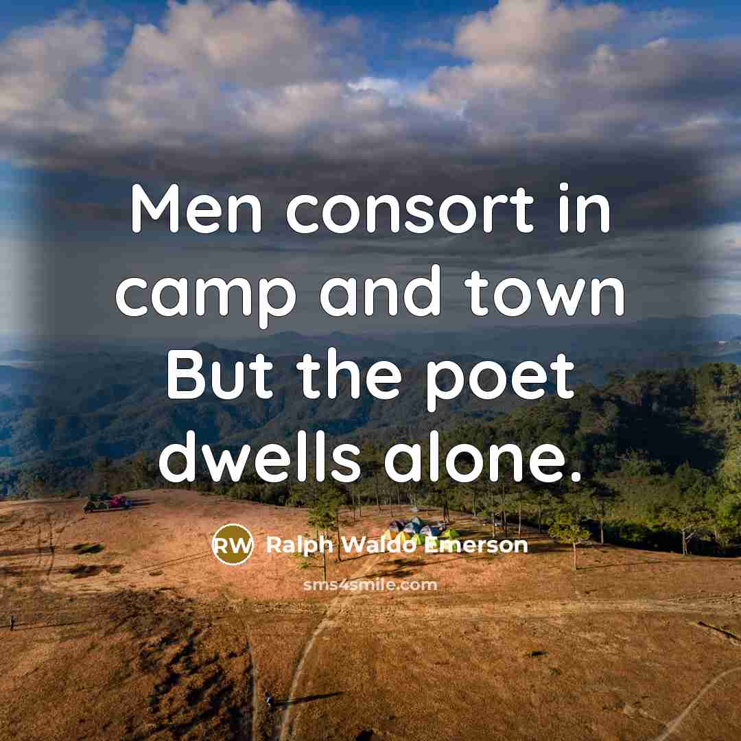 “Men consort in camp and town But the poet dwells…” quote by Ralph Waldo Emerson