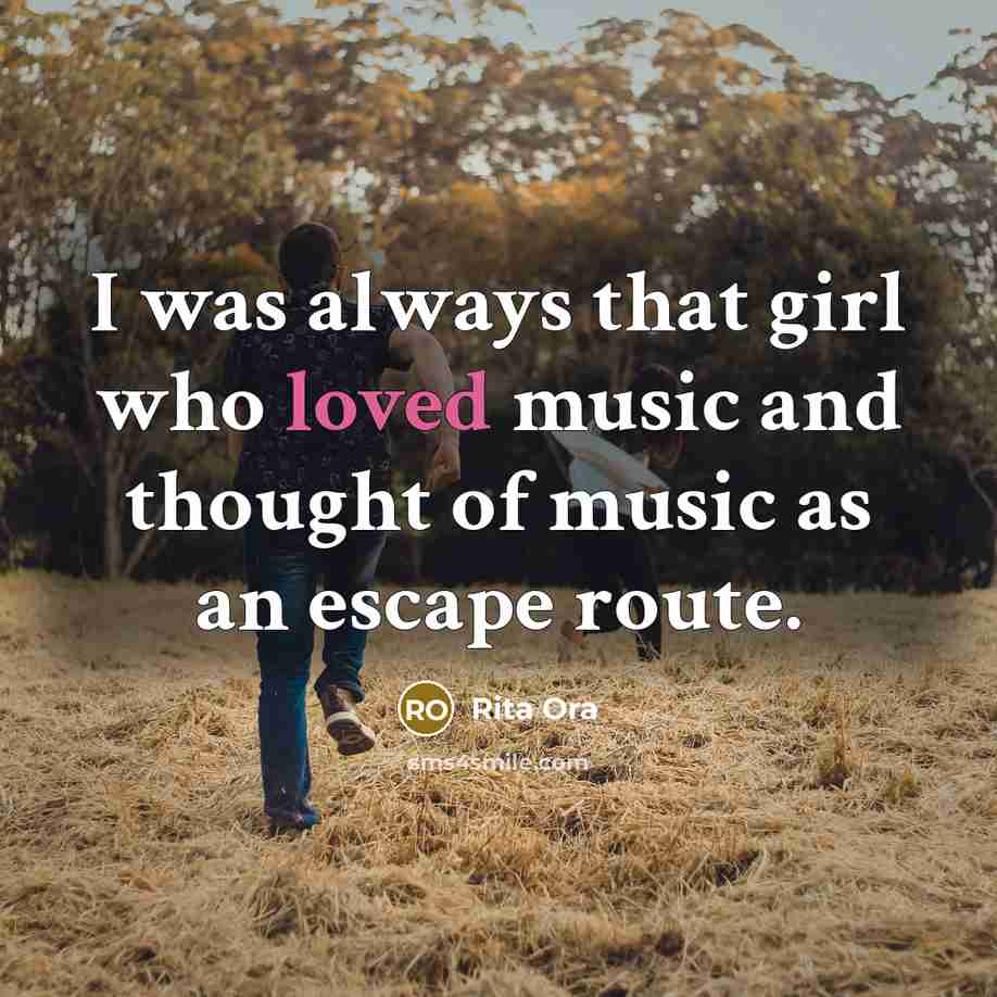 “I was always that girl who loved music and thought…” quote by Rita Ora