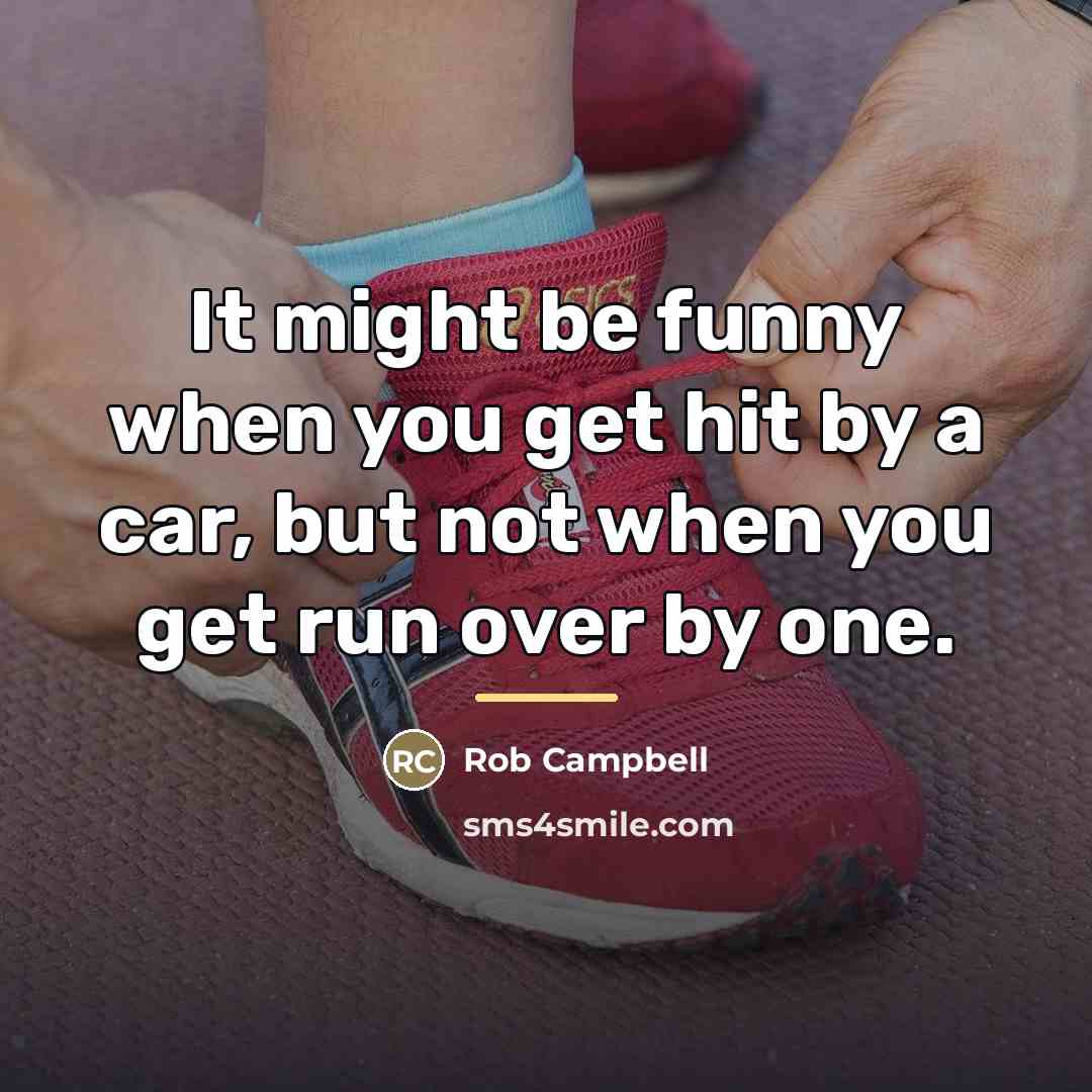 “It might be funny when you get hit by a…” quote by Rob Campbell