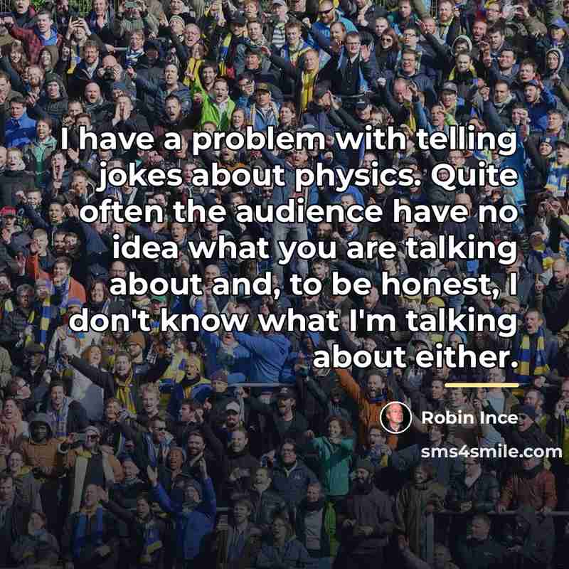 “I have a problem with telling jokes about physics. Quite…” quote by Robin Ince