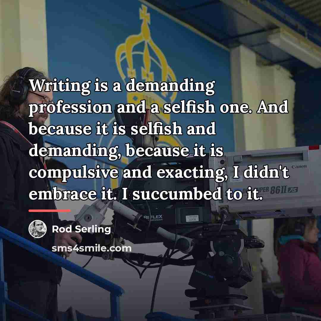 “Writing is a demanding profession and a selfish one. And…” quote by Rod Serling