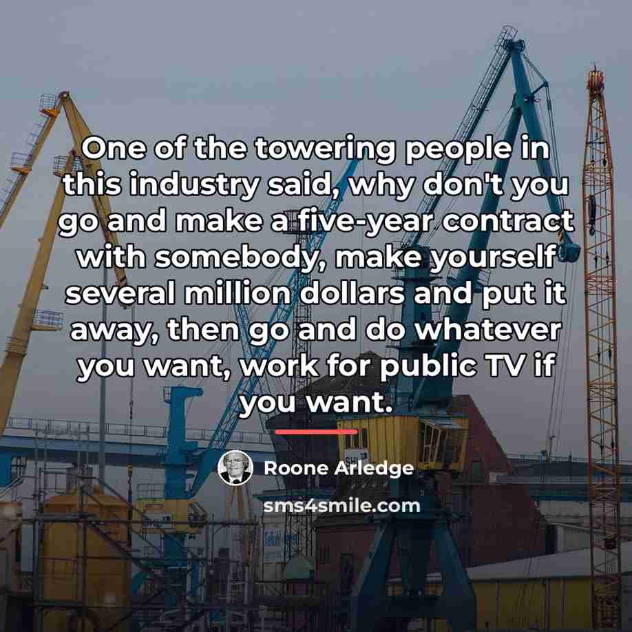 “One of the towering people in this industry said, why…” quote by Roone Arledge