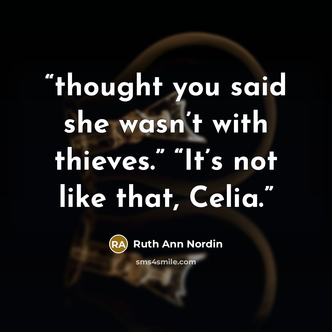 “thought you said she wasn’t with thieves.” “It’s not like that, Celia.” quote by Ruth Ann Nordin