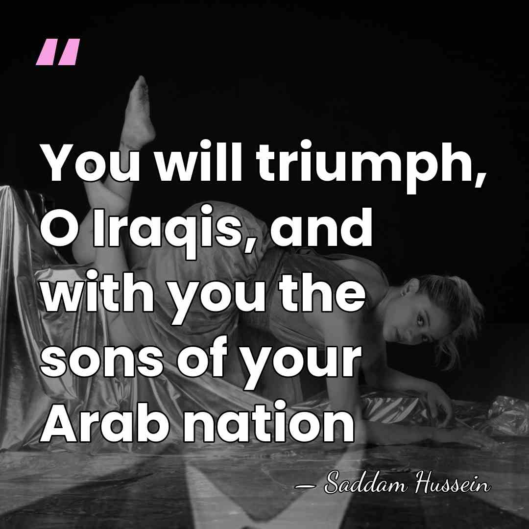 You will triumph, O Iraqis, and with you the sons of your&hellip; - Saddam Hussein