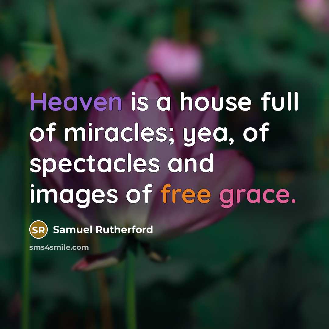 “Heaven is a house full of miracles; yea, of spectacles…” quote by Samuel Rutherford