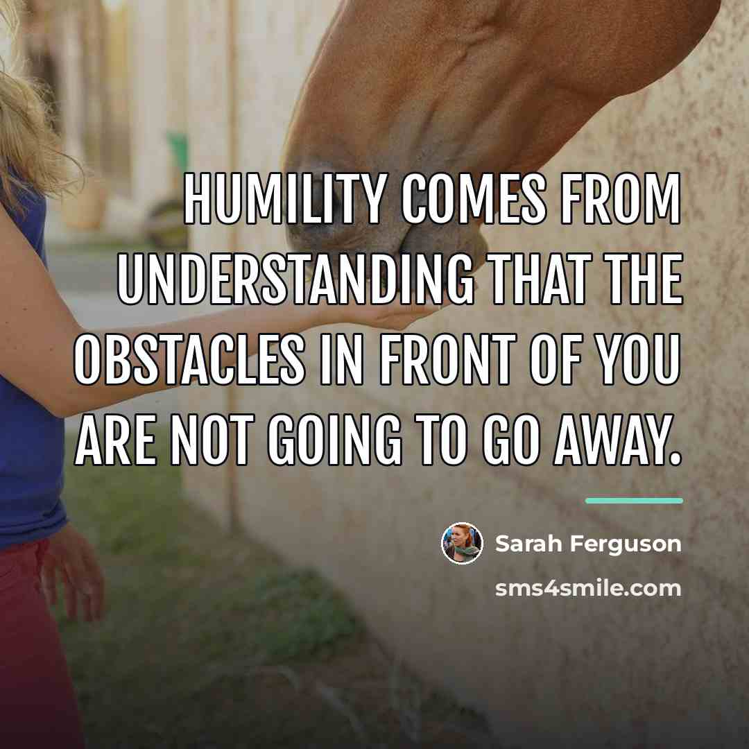 “Humility comes from understanding that the obstacles in front of…” quote by Sarah Ferguson