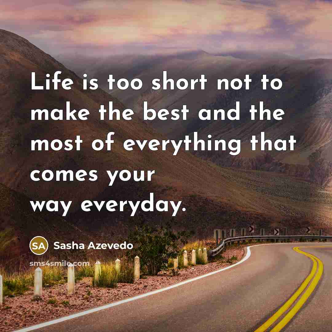 “Life is too short not to make the best and…” quote by Sasha Azevedo