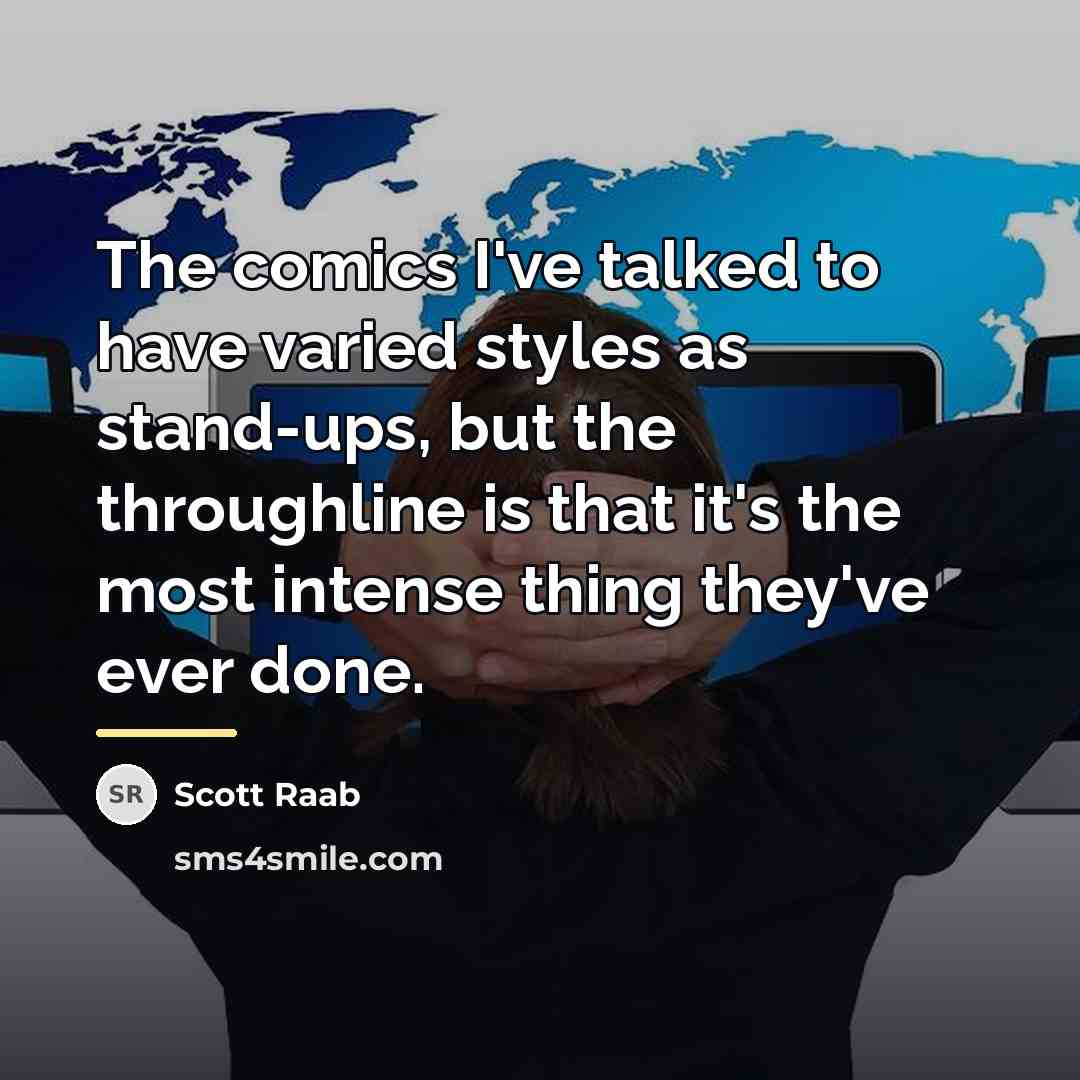 “The comics I've talked to have varied styles as stand-ups,…” quote by Scott Raab