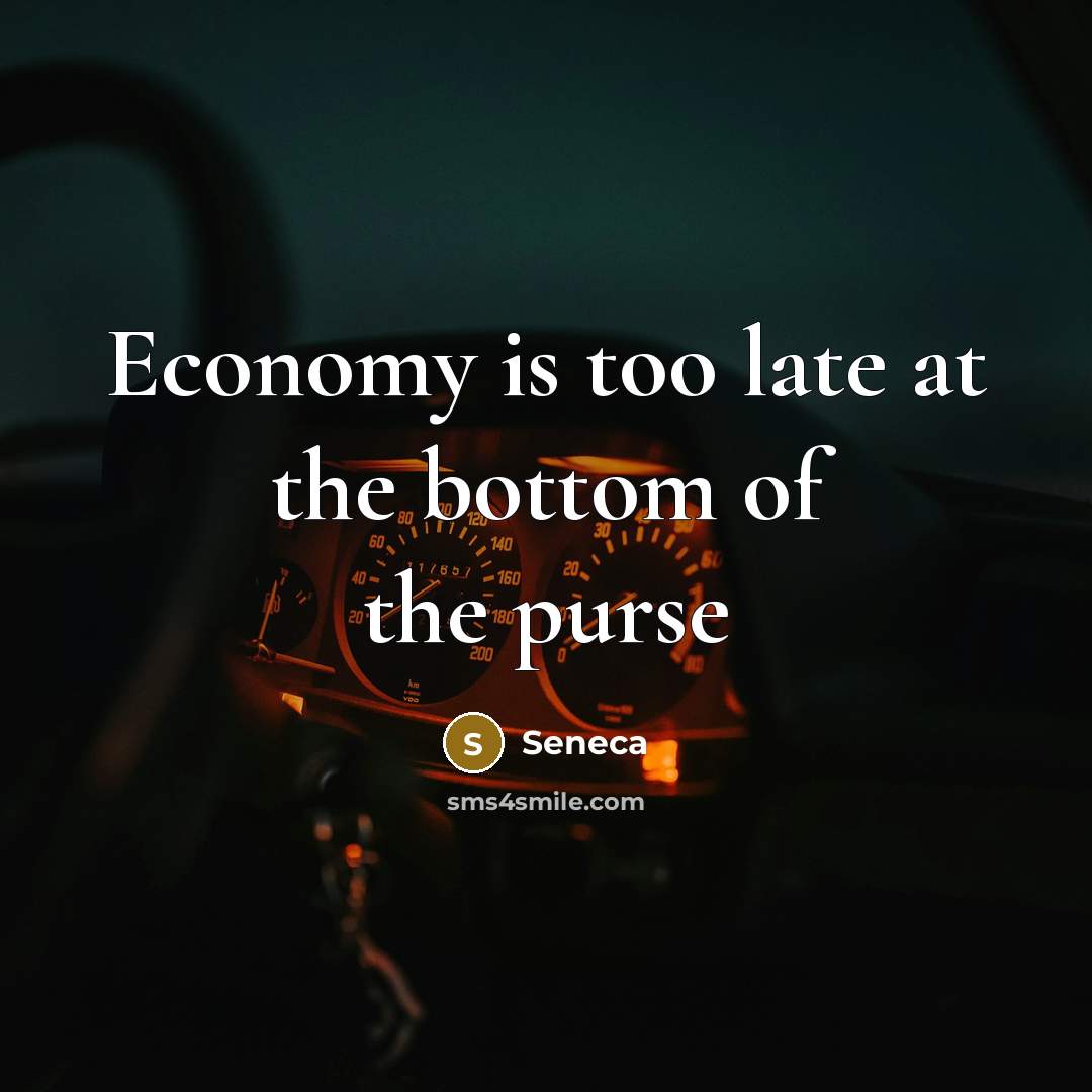 “Economy is too late at the bottom of the purse…” quote by Seneca