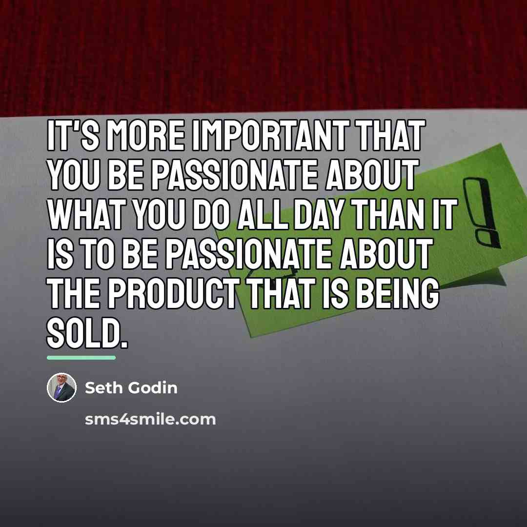 “It's more important that you be passionate about what you…” quote by Seth Godin