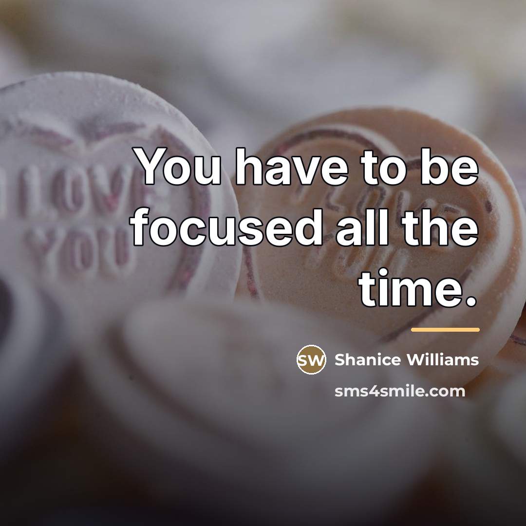 “You have to be focused all the time.…” quote by Shanice Williams
