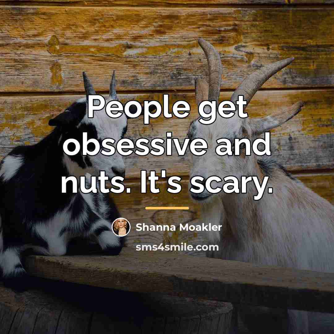 “People get obsessive and nuts. It's scary.…” quote by Shanna Moakler