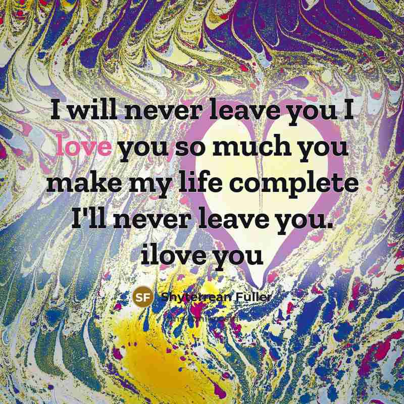 “I will never leave you I love you so much…” quote by Shyterrean Fuller