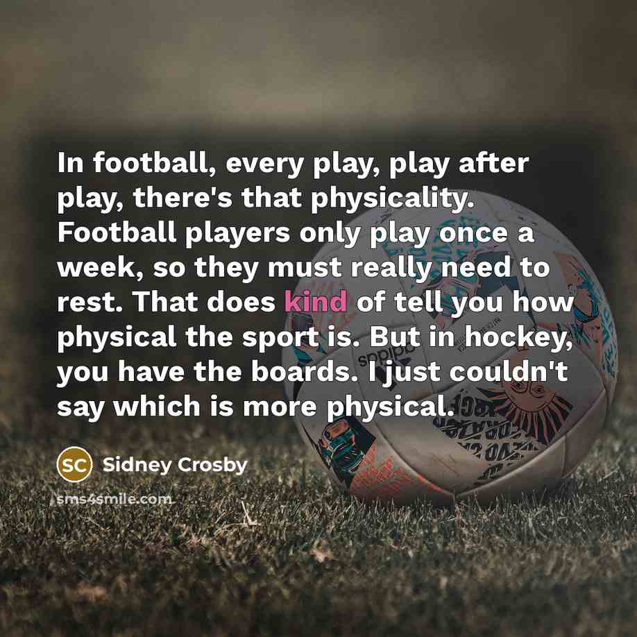 “In football, every play, play after play, there's that physicality.…” quote by Sidney Crosby