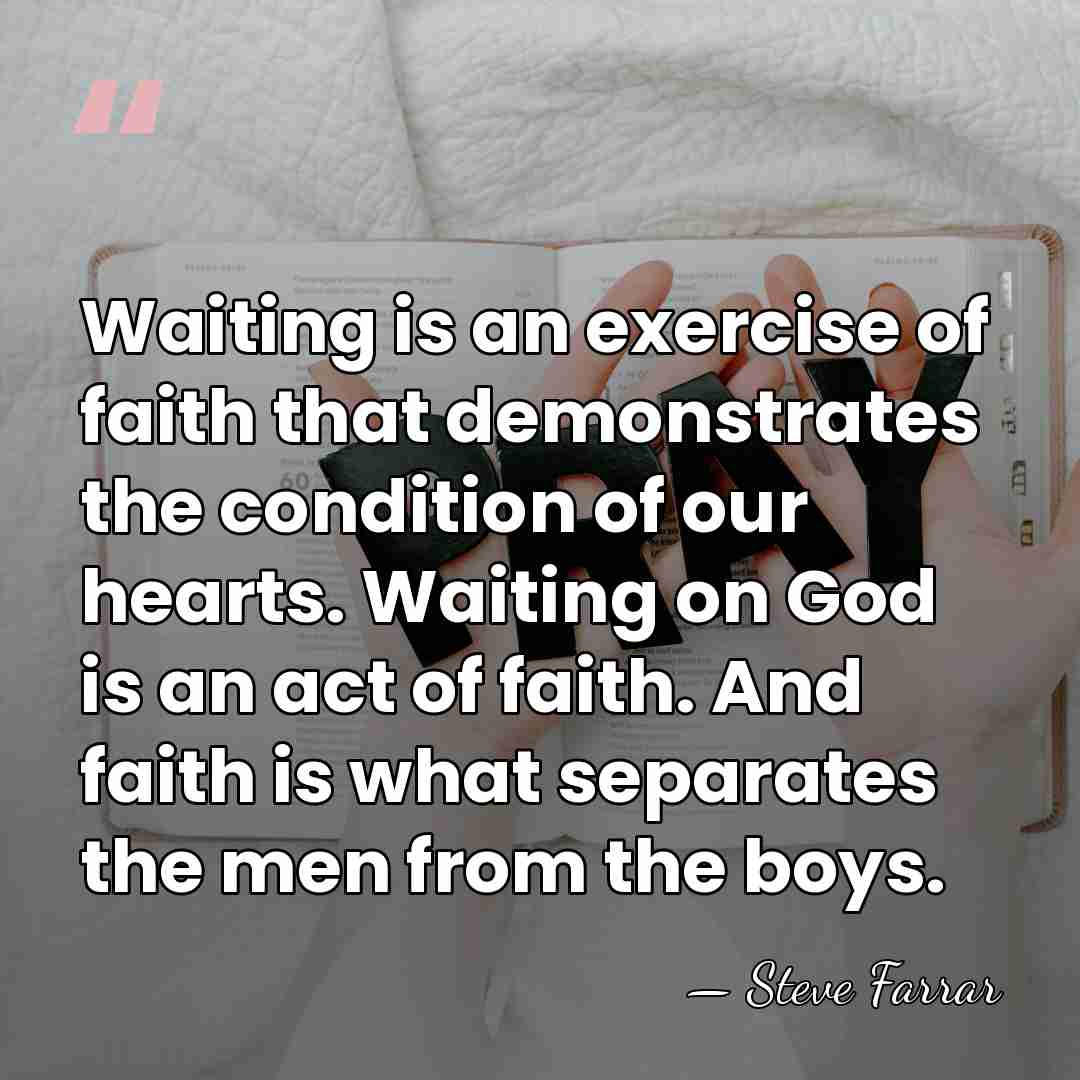 Waiting is an exercise of faith that demonstrates the condition of our&hellip; - Steve Farrar