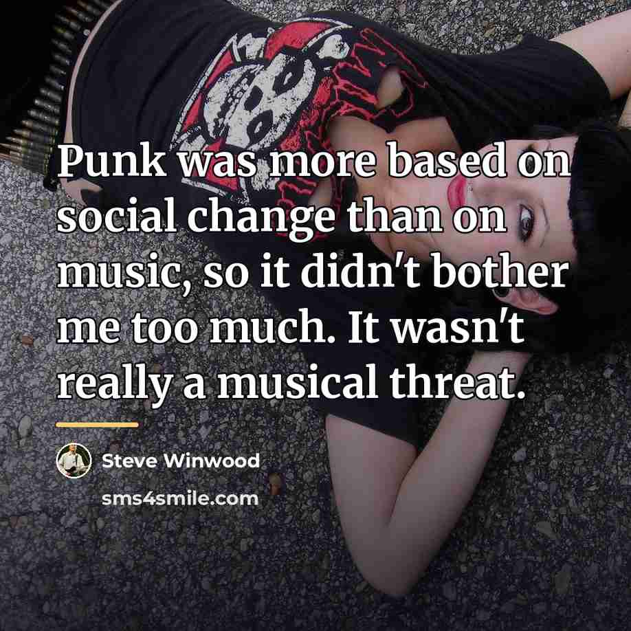 “Punk was more based on social change than on music,…” quote by Steve Winwood