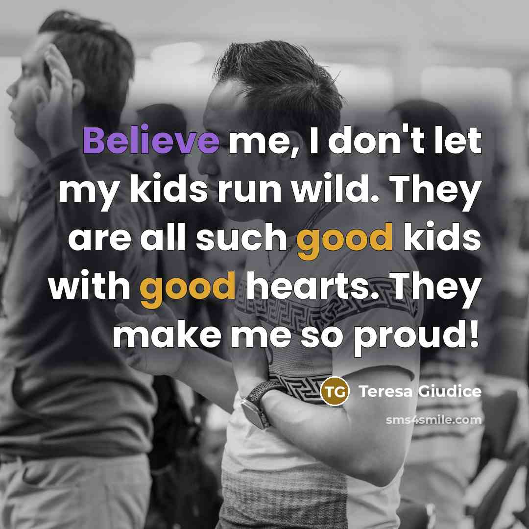 “Believe me, I don't let my kids run wild. They…” quote by Teresa Giudice