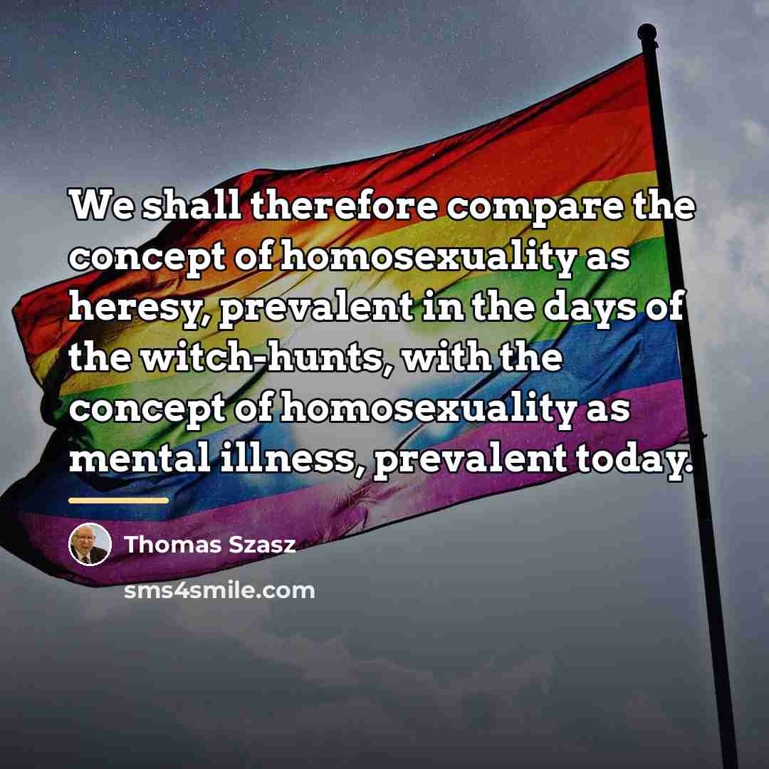 “We shall therefore compare the concept of homosexuality as heresy,…” quote by Thomas Szasz