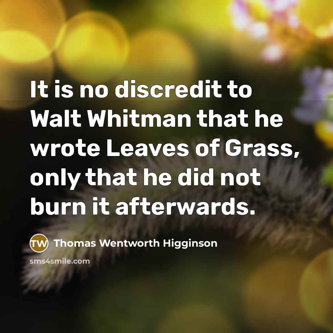 “It is no discredit to Walt Whitman that he wrote…” quote by Thomas Wentworth Higginson