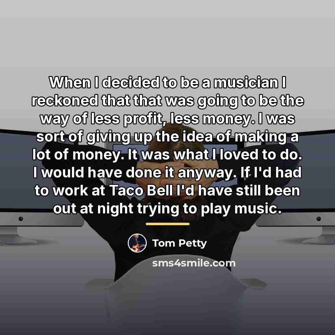 “When I decided to be a musician I reckoned that…” quote by Tom Petty