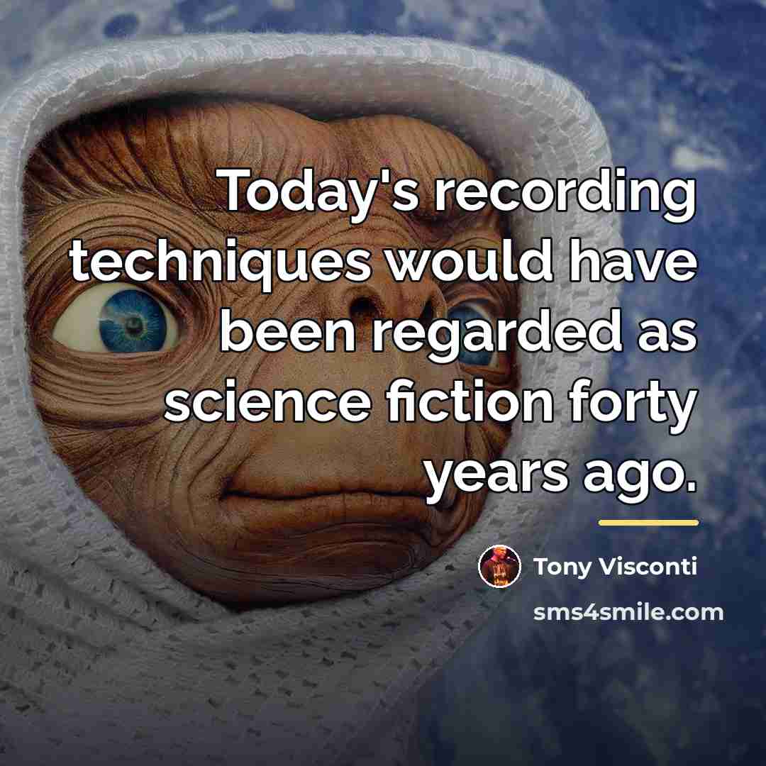 “Today's recording techniques would have been regarded as science fiction…” quote by Tony Visconti
