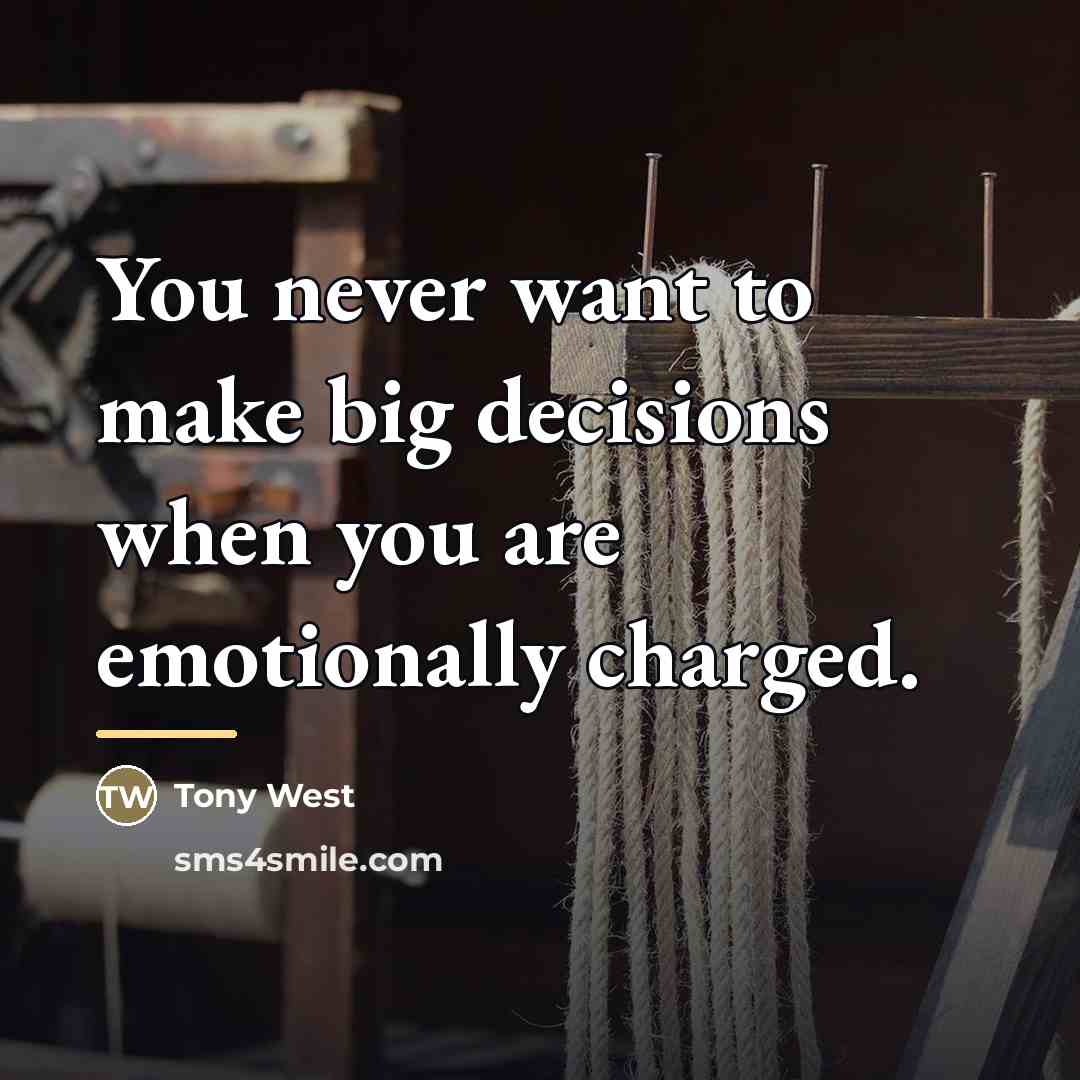 “You never want to make big decisions when you are…” quote by Tony West