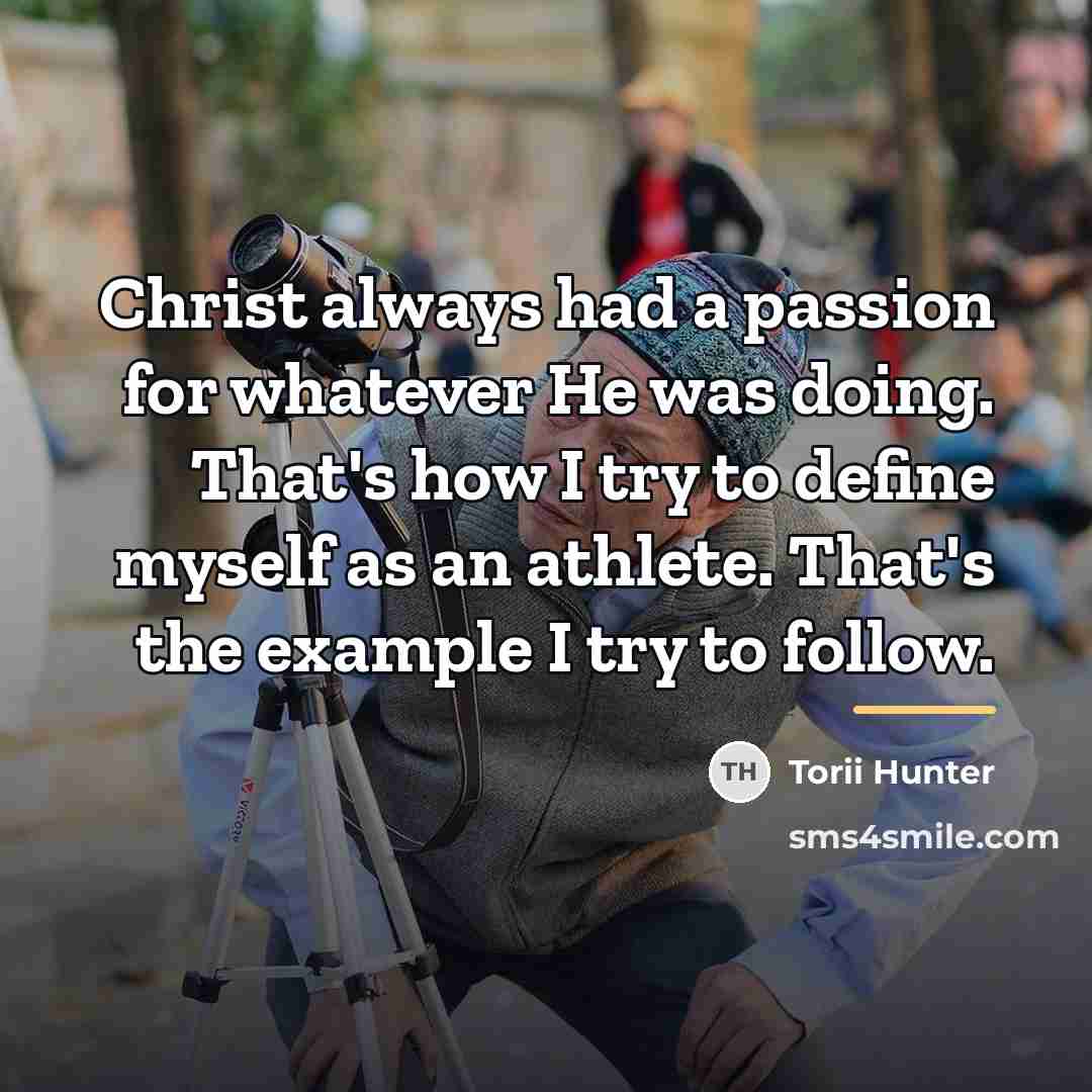 “Christ always had a passion for whatever He was doing.…” quote by Torii Hunter