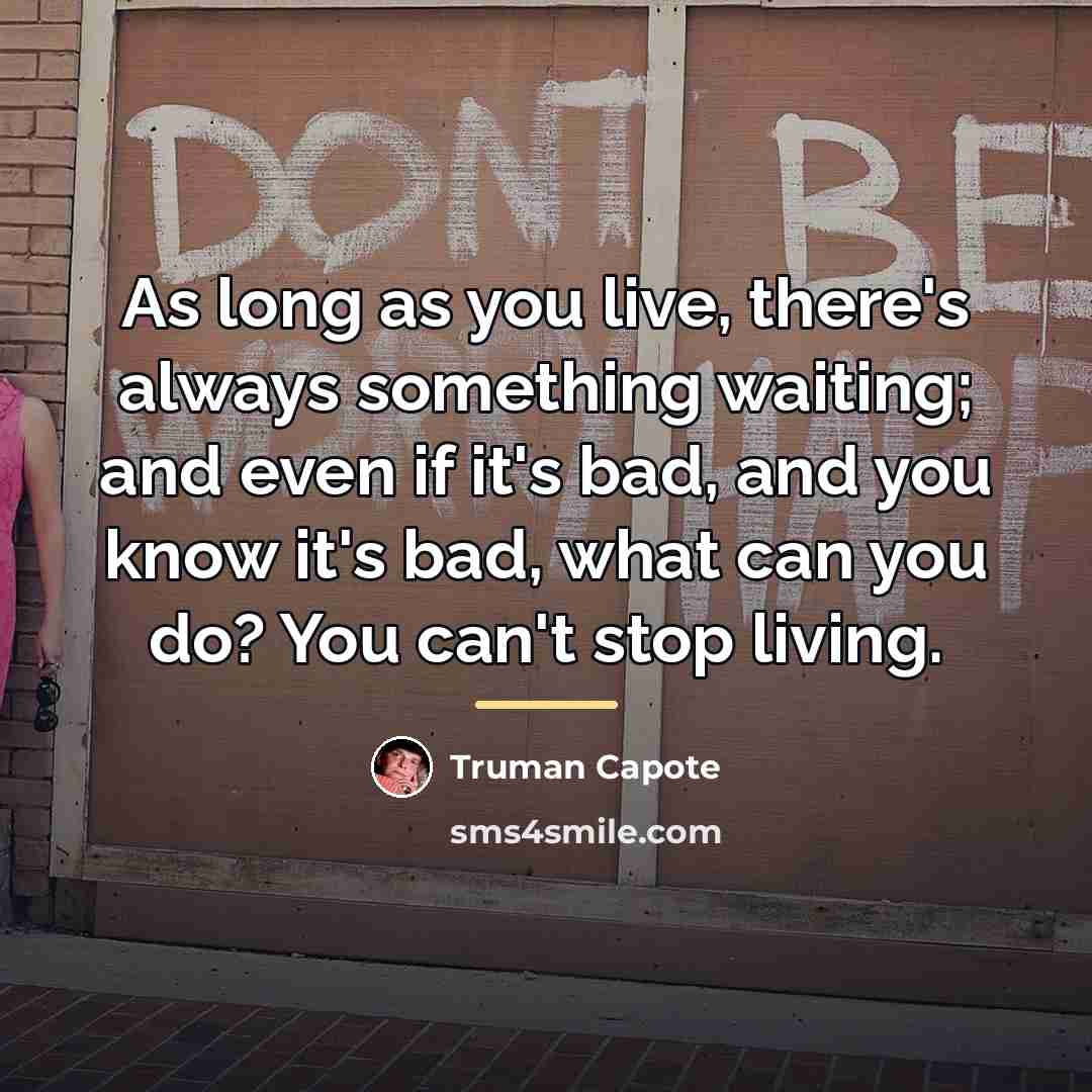 “As long as you live, there's always something waiting; and…” quote by Truman Capote