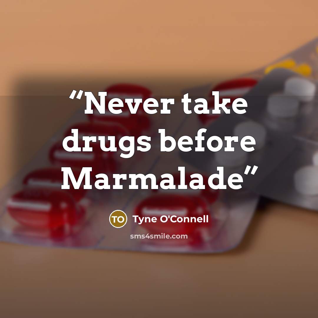 “Never take drugs before Marmalade” quote by Tyne O'Connell