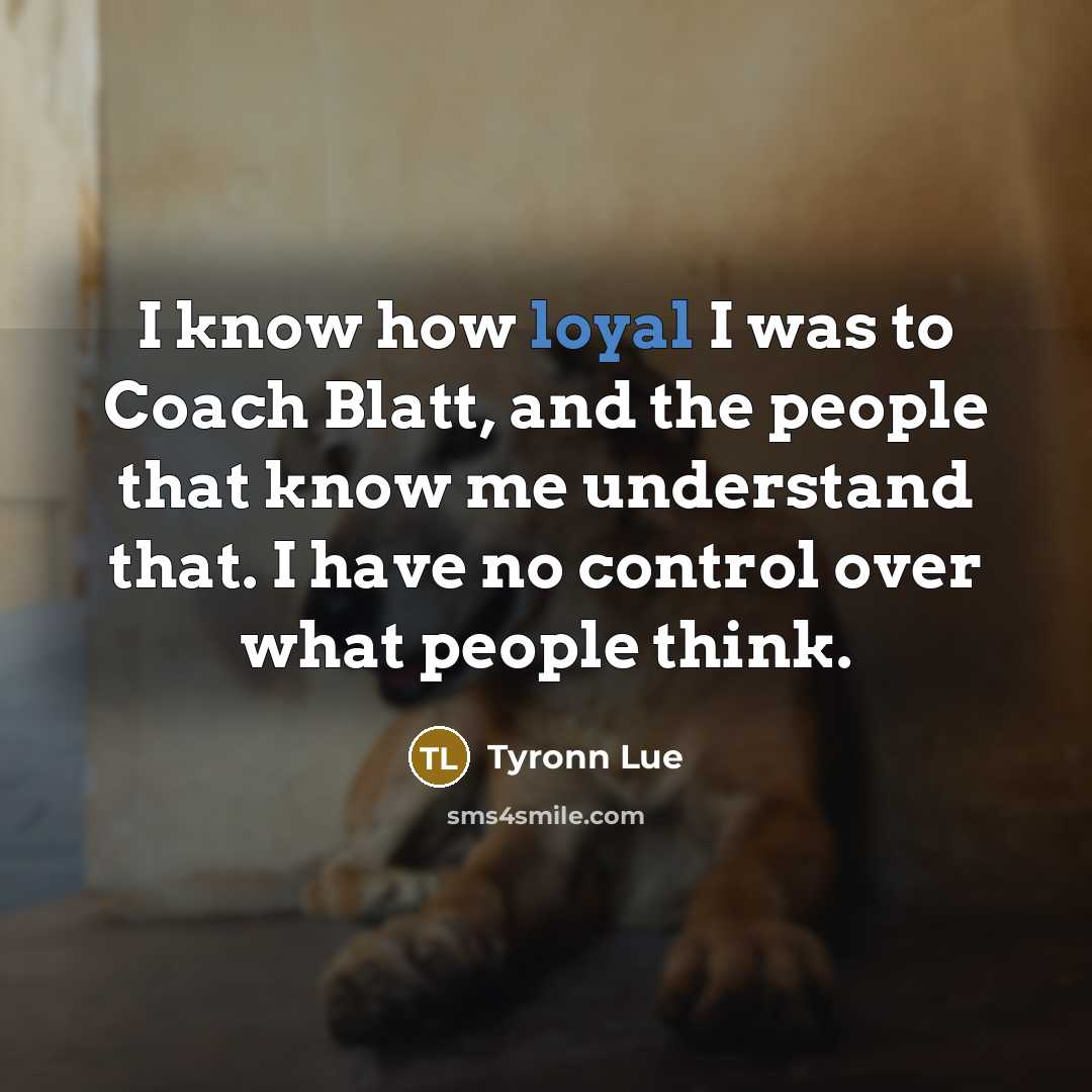 “I know how loyal I was to Coach Blatt, and…” quote by Tyronn Lue