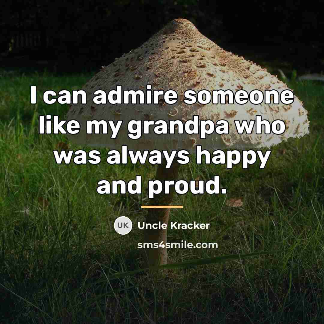 “I can admire someone like my grandpa who was always…” quote by Uncle Kracker