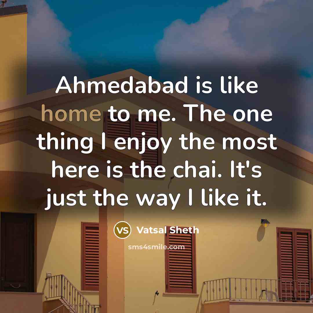 “Ahmedabad is like home to me. The one thing I enjoy the most here is the chai. It's just the way I like it.” quote by Vatsal Sheth