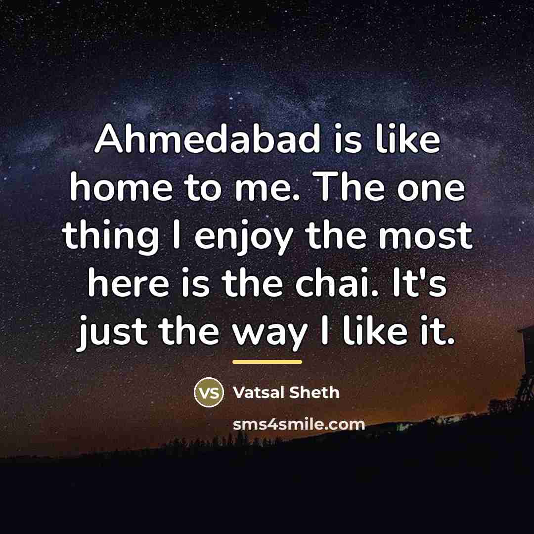 “Ahmedabad is like home to me. The one thing I…” quote by Vatsal Sheth