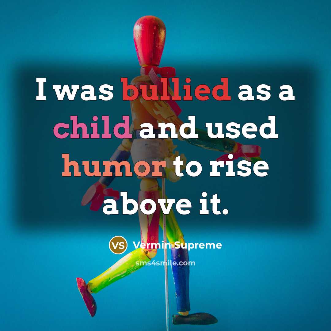“I was bullied as a child and used humor to…” quote by Vermin Supreme