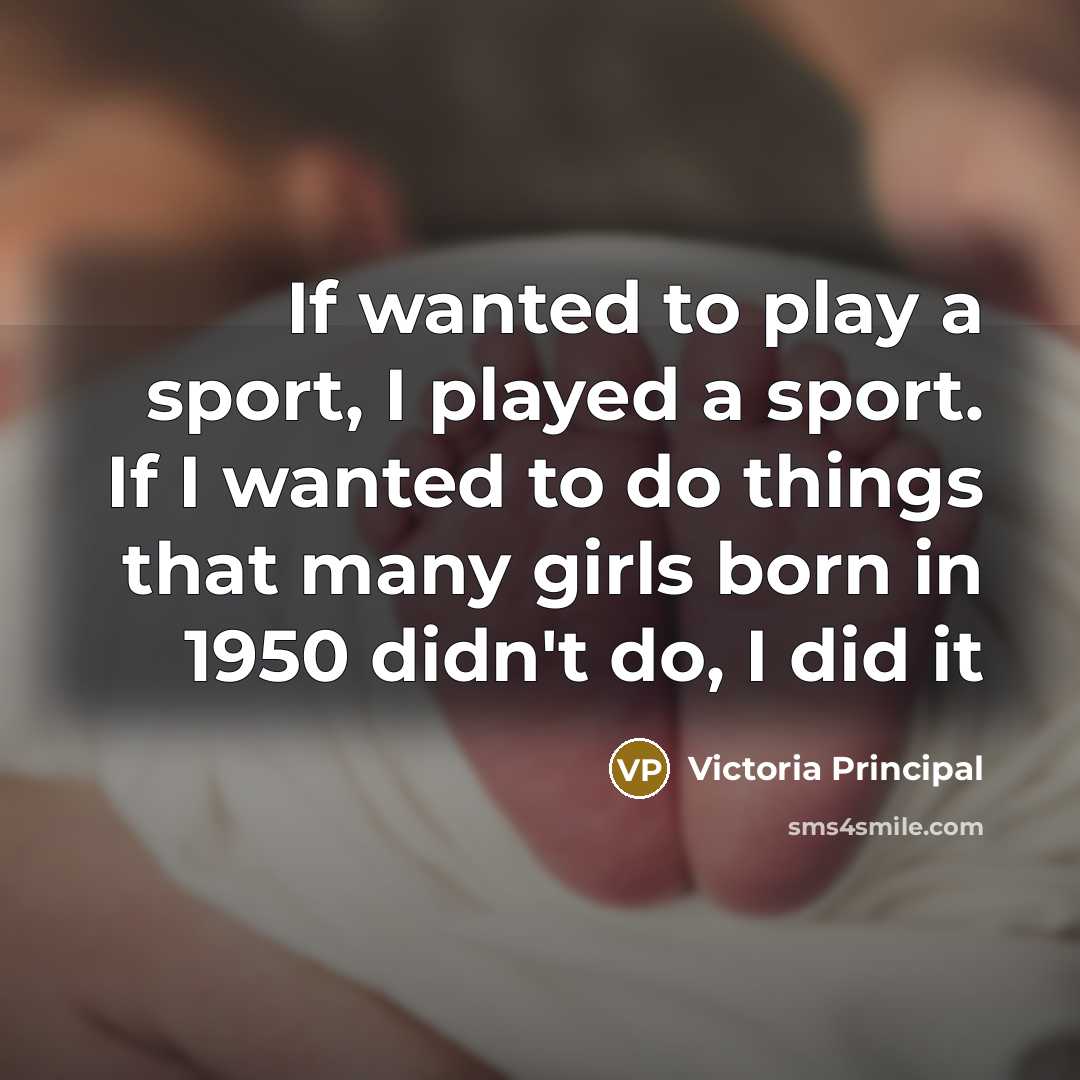 “If wanted to play a sport, I played a sport.…” quote by Victoria Principal