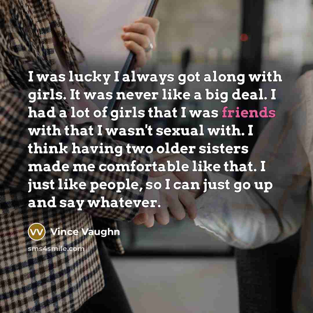 “I was lucky I always got along with girls. It…” quote by Vince Vaughn