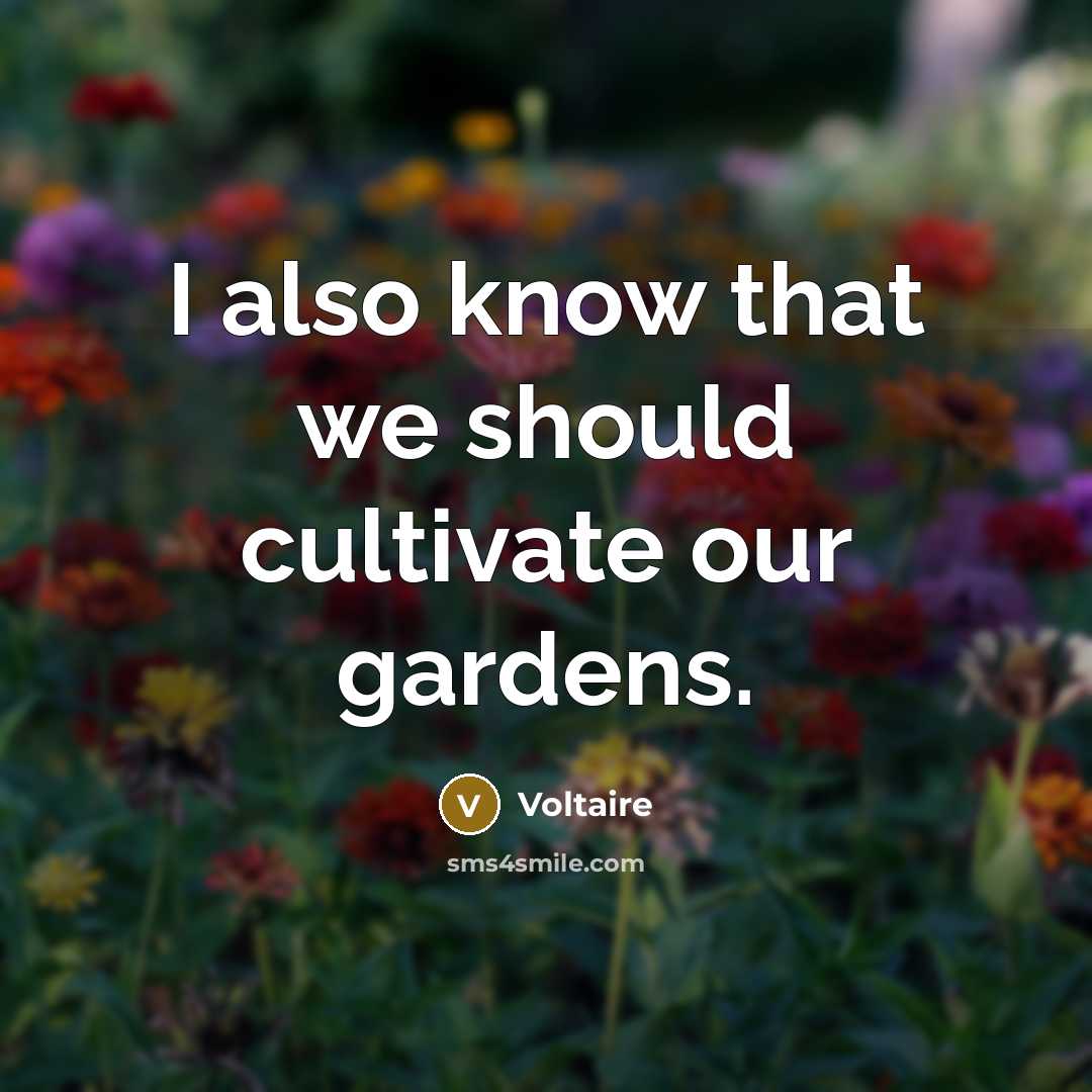 “I also know that we should cultivate our gardens.” quote by Voltaire