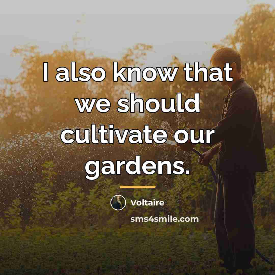“I also know that we should cultivate our gardens.…” quote by Voltaire