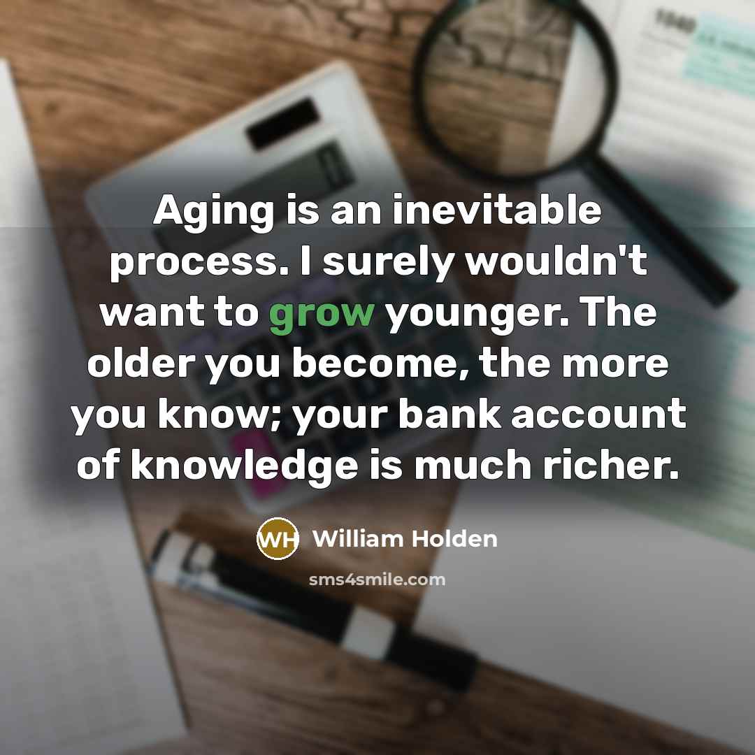 “Aging is an inevitable process. I surely wouldn't want to…” quote by William Holden