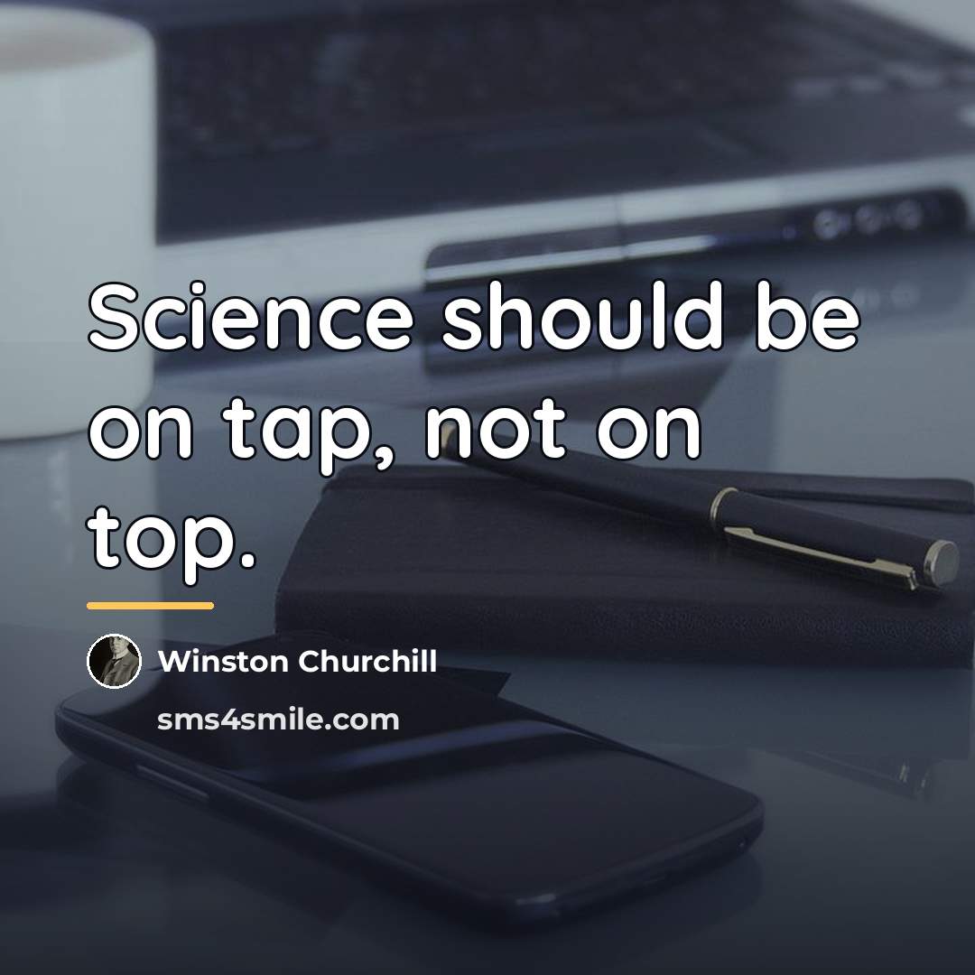 “Science should be on tap, not on top.…” quote by Winston Churchill