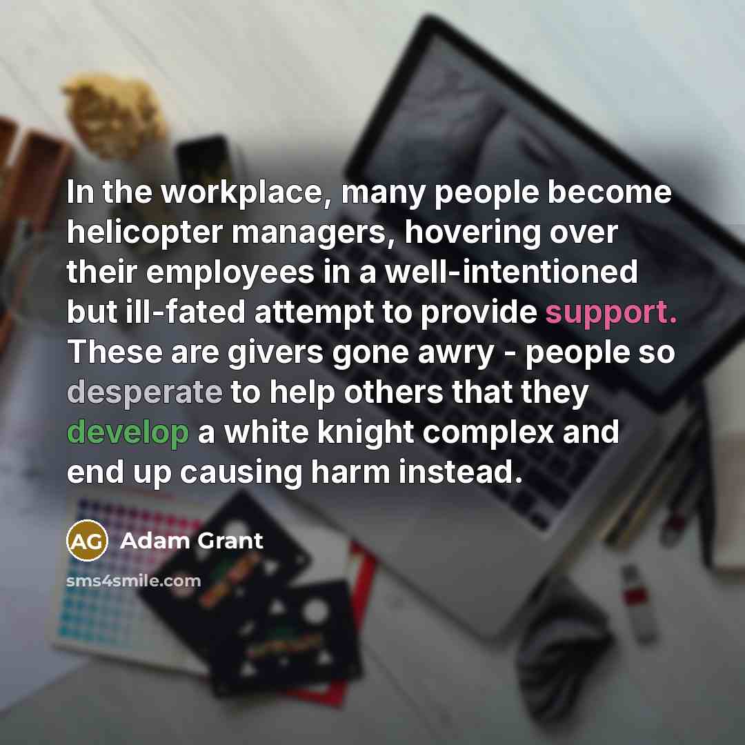 “In the workplace, many people become helicopter managers, hovering over…” quote by Adam Grant