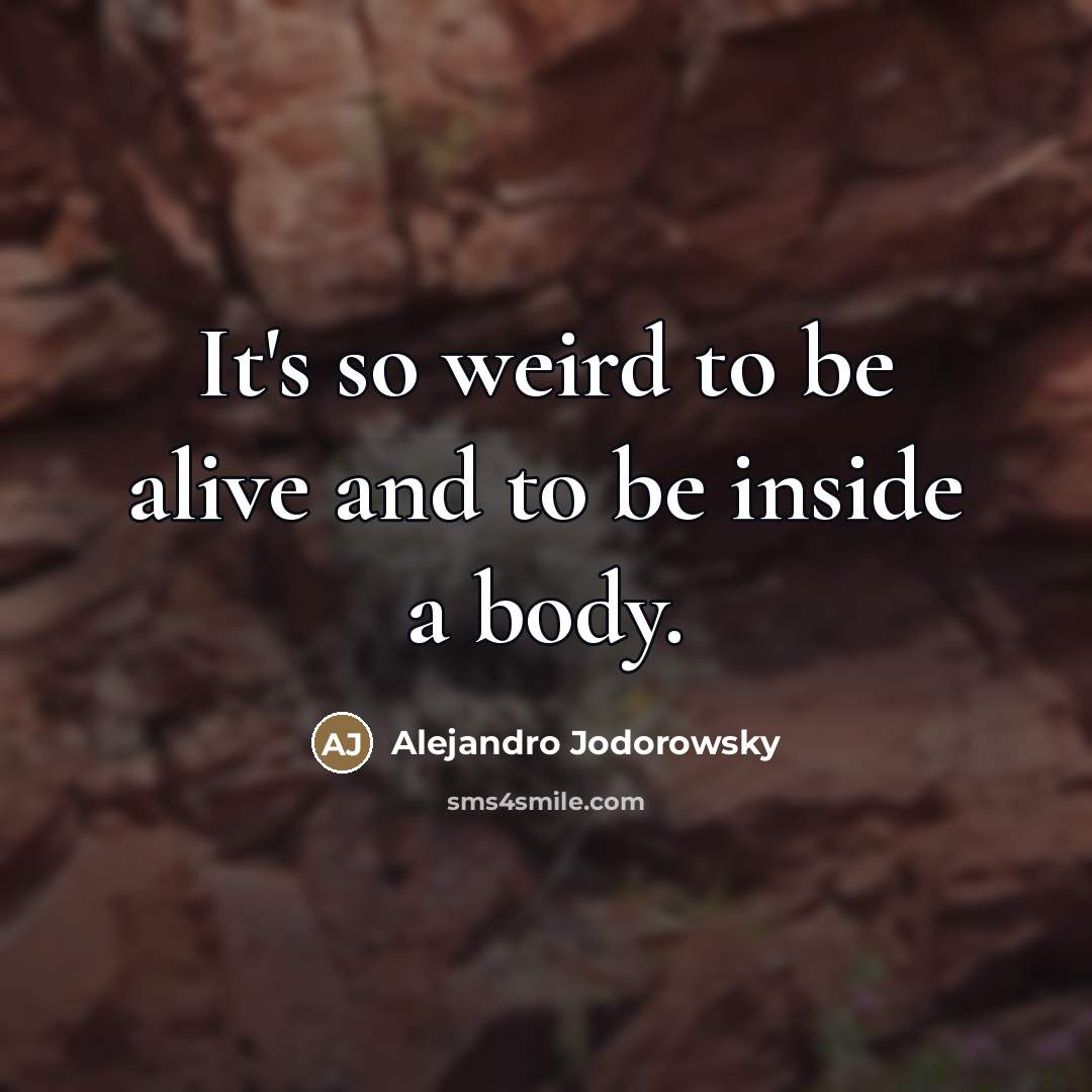 “It's so weird to be alive and to be inside…” quote by Alejandro Jodorowsky