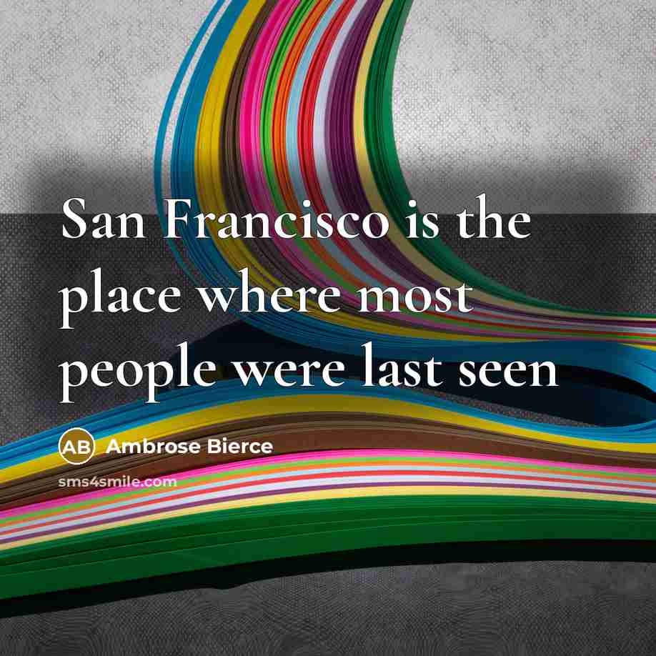“San Francisco is the place where most people were last…” quote by Ambrose Bierce