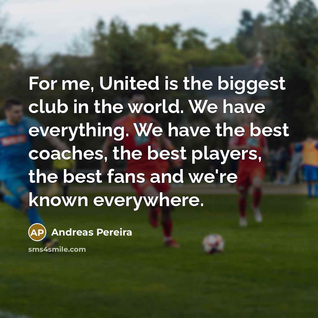 “For me, United is the biggest club in the world.…” quote by Andreas Pereira