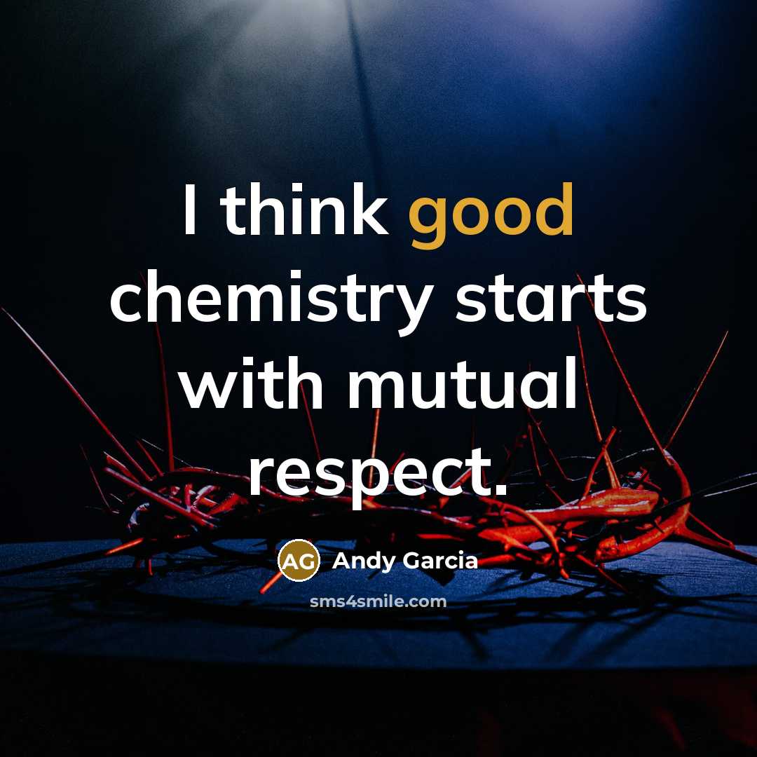 “I think good chemistry starts with mutual respect.…” quote by Andy Garcia