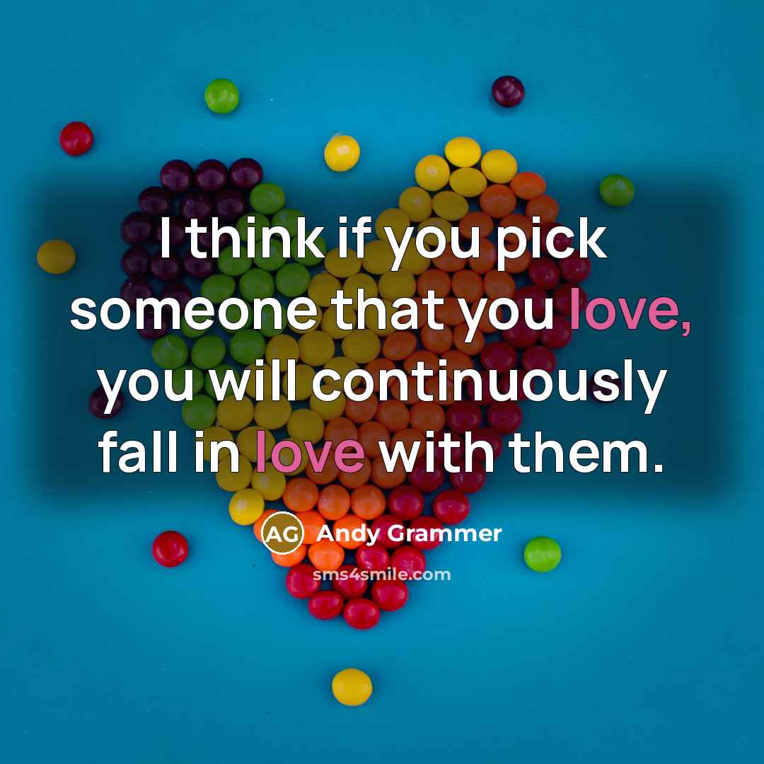 “I think if you pick someone that you love, you will continuously fall in love with them.” quote by Andy Grammer